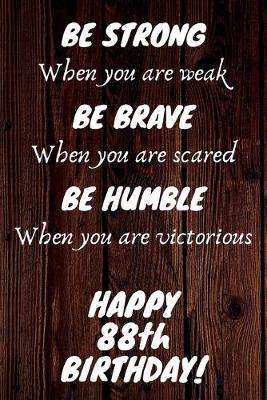 Book cover for Be Strong Be Brave Be Humble Happy 88th Birthday