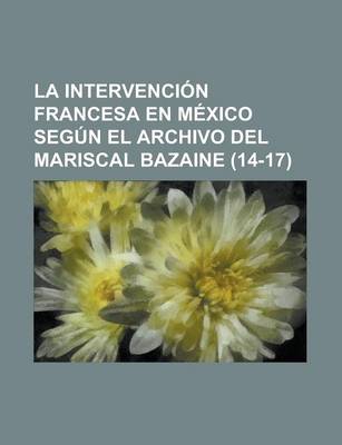 Book cover for La Intervencion Francesa En Mexico Segun El Archivo del Mariscal Bazaine (14-17)