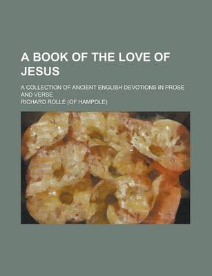 Book cover for A Book of the Love of Jesus; A Collection of Ancient English Devotions in Prose and Verse