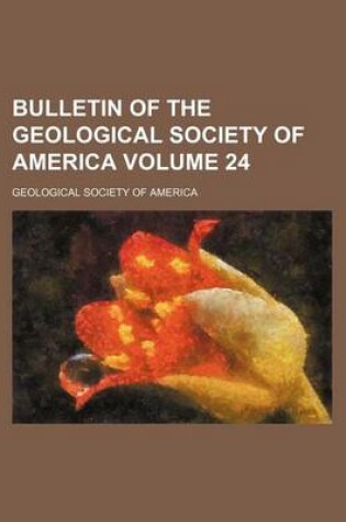 Cover of Bulletin of the Geological Society of America Volume 24