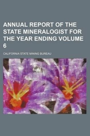 Cover of Annual Report of the State Mineralogist for the Year Ending Volume 6