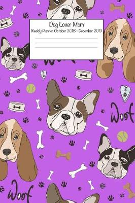 Book cover for Dog Lover Mom Weekly Planner October 2018 - December 2019