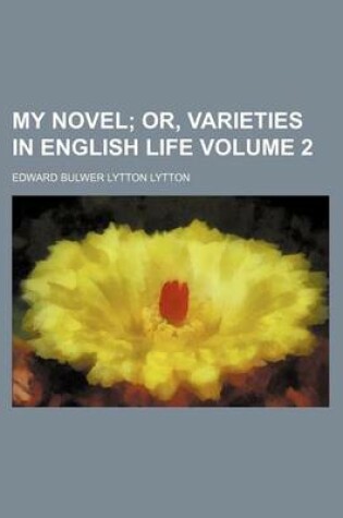 Cover of My Novel Volume 2; Or, Varieties in English Life