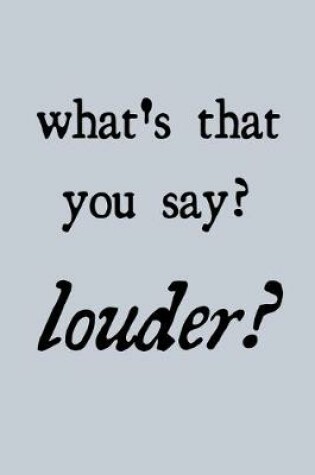 Cover of What's that you say? Louder?