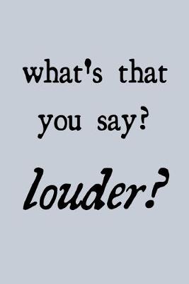 Book cover for What's that you say? Louder?