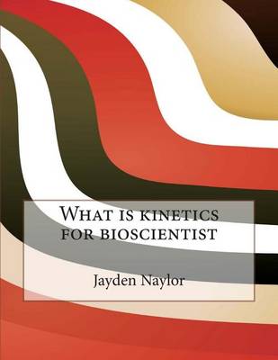Book cover for What Is Kinetics for Bioscientist