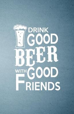 Book cover for Drink Good Beer with Good Friends A5 Lined Notebook