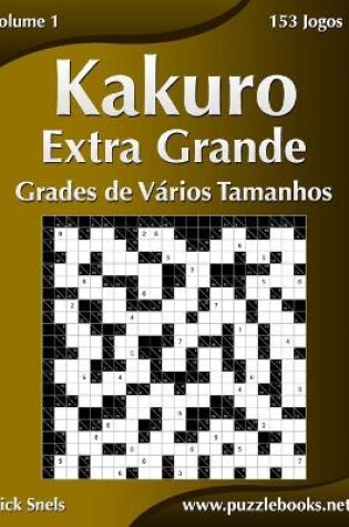 Cover of Kakuro Extra Grande Grades de Vários Tamanhos - Volume 1 - 153 Jogos