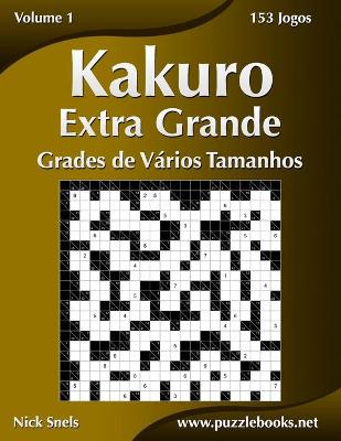 Cover of Kakuro Extra Grande Grades de Vários Tamanhos - Volume 1 - 153 Jogos