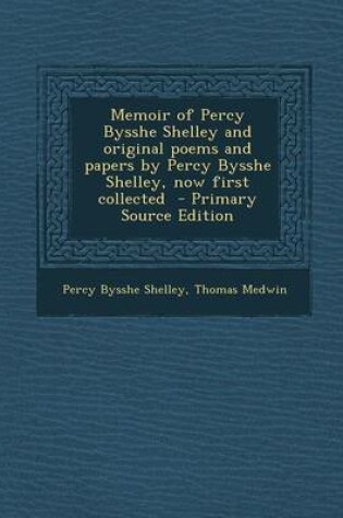 Cover of Memoir of Percy Bysshe Shelley and Original Poems and Papers by Percy Bysshe Shelley, Now First Collected - Primary Source Edition