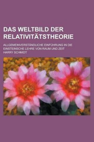 Cover of Das Weltbild Der Relativitatstheorie; Allgemeinverstandliche Einfuhrung in Die Einsteinsche Lehre Von Raum Und Zeit