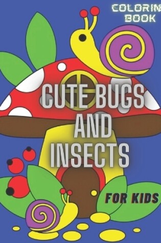 Cover of Cute Bugs and Insects Coloring Book For Kids