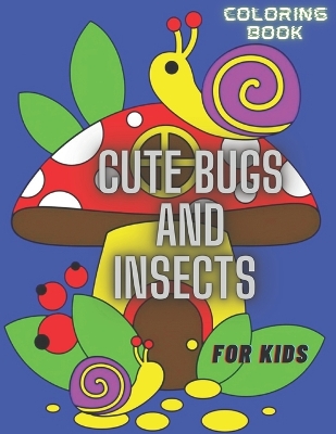 Cover of Cute Bugs and Insects Coloring Book For Kids