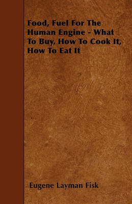 Book cover for Food, Fuel For The Human Engine - What To Buy, How To Cook It, How To Eat It