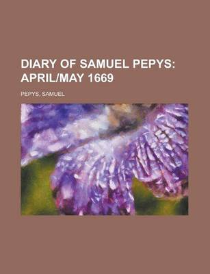 Book cover for Diary of Samuel Pepys; April]may 1669