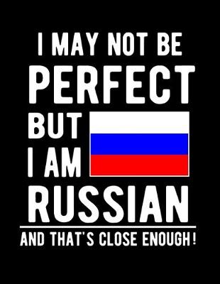 Book cover for I May Not Be Perfect But I Am Russian And That's Close Enough!