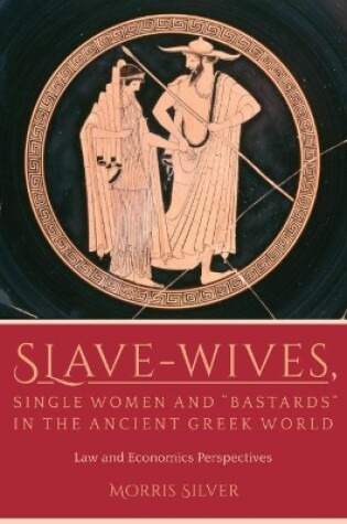 Cover of Slave-Wives, Single Women and “Bastards” in the Ancient Greek World