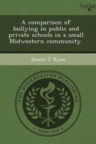 Cover of A Comparison of Bullying in Public and Private Schools in a Small Midwestern Community