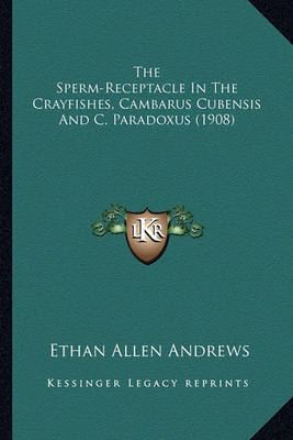 Book cover for The Sperm-Receptacle in the Crayfishes, Cambarus Cubensis and C. Paradoxus (1908)