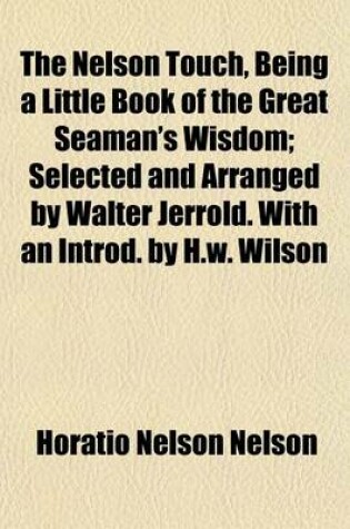 Cover of The Nelson Touch, Being a Little Book of the Great Seaman's Wisdom; Selected and Arranged by Walter Jerrold. with an Introd. by H.W. Wilson