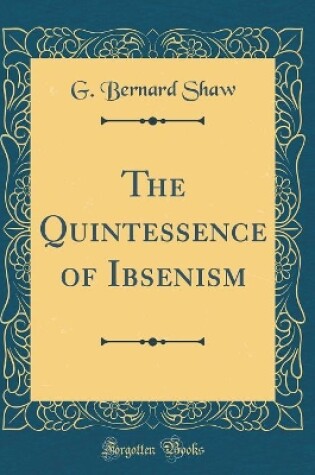 Cover of The Quintessence of Ibsenism (Classic Reprint)