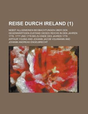 Book cover for Reise Durch Ireland; Nebst Allgemeinen Beobachtungen Uber Den Gegenwartigen Zustand Dieses Reichs in Den Jahren 1776, 1777 Und 1778 Bis Zu Ende Des Ja