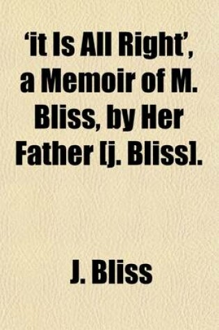 Cover of 'It Is All Right', a Memoir of M. Bliss, by Her Father [J. Bliss]