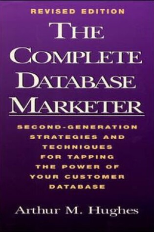 Cover of The Complete Database Marketer: Second Generation Strategies and Techniques for Tapping the Power of Your Customer Database