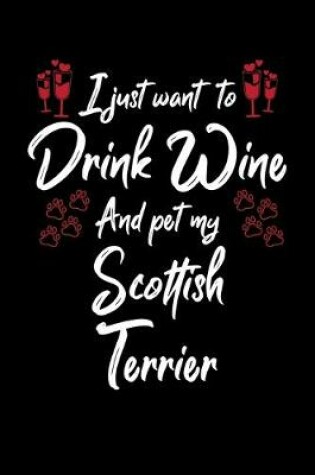 Cover of I Just Wanna Drink Wine And Pet My Scottish Terrier