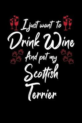 Book cover for I Just Wanna Drink Wine And Pet My Scottish Terrier