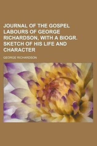 Cover of Journal of the Gospel Labours of George Richardson, with a Biogr. Sketch of His Life and Character