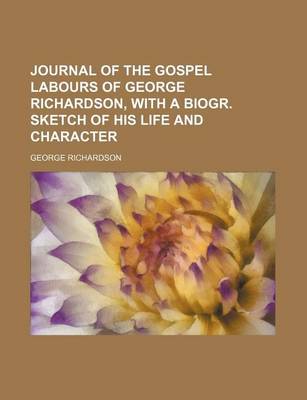 Book cover for Journal of the Gospel Labours of George Richardson, with a Biogr. Sketch of His Life and Character