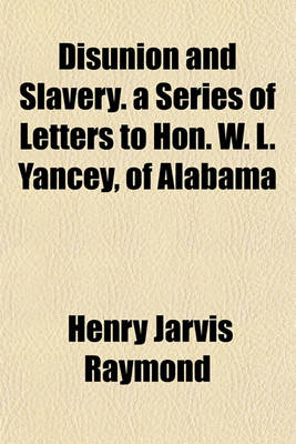 Book cover for Disunion and Slavery. a Series of Letters to Hon. W. L. Yancey, of Alabama