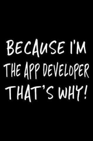 Cover of Because I'm the App Developer That's Why!