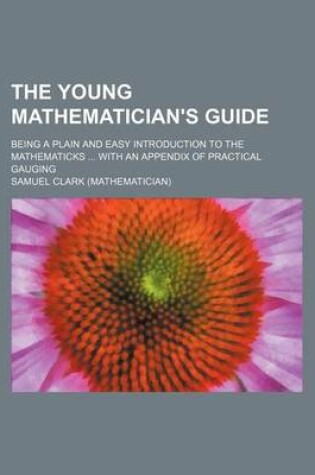 Cover of The Young Mathematician's Guide; Being a Plain and Easy Introduction to the Mathematicks with an Appendix of Practical Gauging