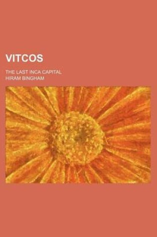 Cover of Vitcos; The Last Inca Capital