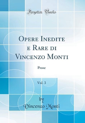 Book cover for Opere Inedite e Rare di Vincenzo Monti, Vol. 3: Prose (Classic Reprint)