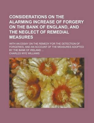 Book cover for Considerations on the Alarming Increase of Forgery on the Bank of England, and the Neglect of Remedial Measures; With an Essay on the Remedy for the Detection of Forgeries, and an Account of the Measures Adopted by the Bank of Ireland ...