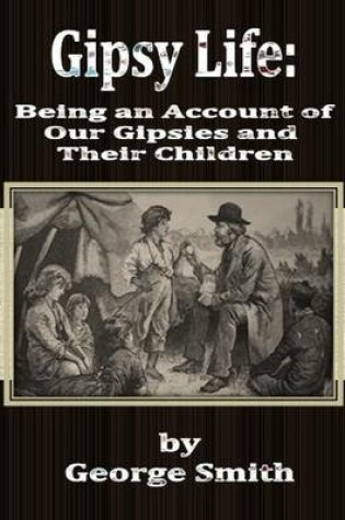 Cover of Gipsy Life: Being an Account of Our Gipsies and Their Children