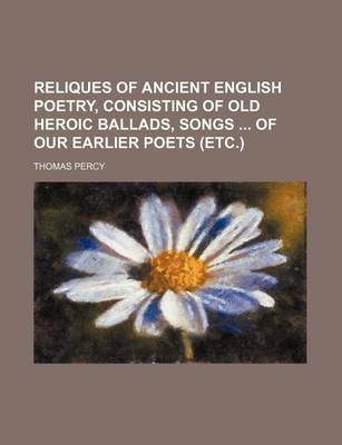 Book cover for Reliques of Ancient English Poetry, Consisting of Old Heroic Ballads, Songs of Our Earlier Poets (Etc.)