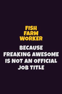 Book cover for Fish Farm Worker, Because Freaking Awesome Is Not An Official Job Title