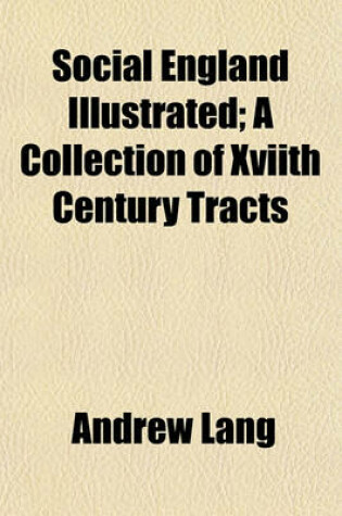 Cover of Social England Illustrated; A Collection of Xviith Century Tracts