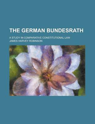 Book cover for The German Bundesrath; A Study in Comparative Constitutional Law