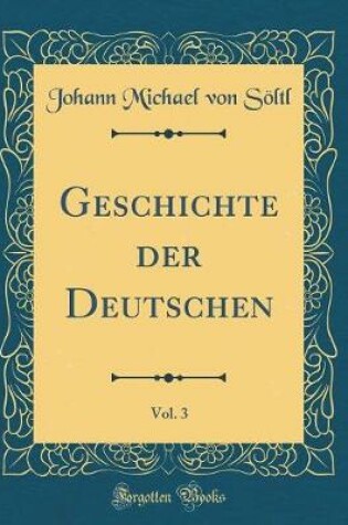 Cover of Geschichte Der Deutschen, Vol. 3 (Classic Reprint)