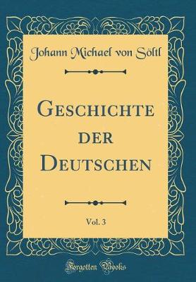 Book cover for Geschichte Der Deutschen, Vol. 3 (Classic Reprint)