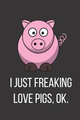 Book cover for I Just Freaking Love Pigs Ok