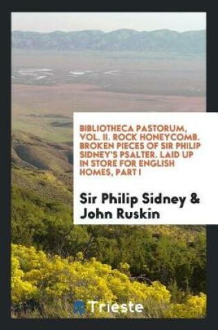 Cover of Bibliotheca Pastorum, Vol. II. Rock Honeycomb. Broken Pieces of Sir Philip Sidney's Psalter. Laid Up in Store for English Homes, Part I