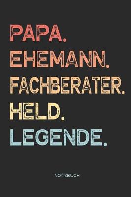 Book cover for Papa. Ehemann. Fachberater. Held. Legende. - Notizbuch