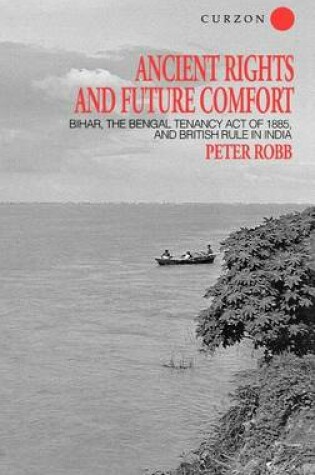 Cover of Ancient Rights and Future Comfort: Bihar, the Bengal Tenancy Act of 1885, and British Rule in India