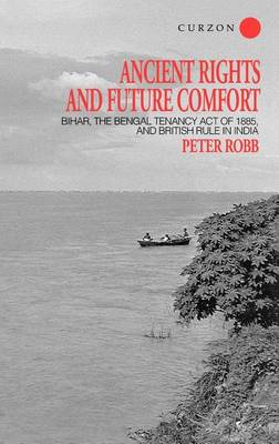 Book cover for Ancient Rights and Future Comfort: Bihar, the Bengal Tenancy Act of 1885, and British Rule in India